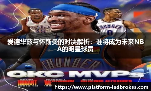 爱德华兹与怀斯曼的对决解析：谁将成为未来NBA的明星球员