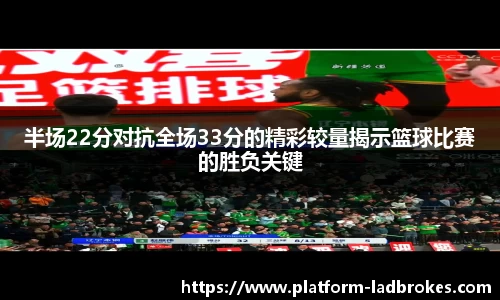 半场22分对抗全场33分的精彩较量揭示篮球比赛的胜负关键