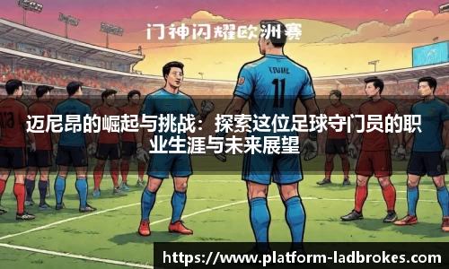 迈尼昂的崛起与挑战：探索这位足球守门员的职业生涯与未来展望