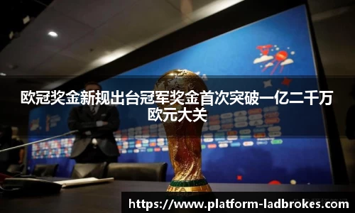 欧冠奖金新规出台冠军奖金首次突破一亿二千万欧元大关