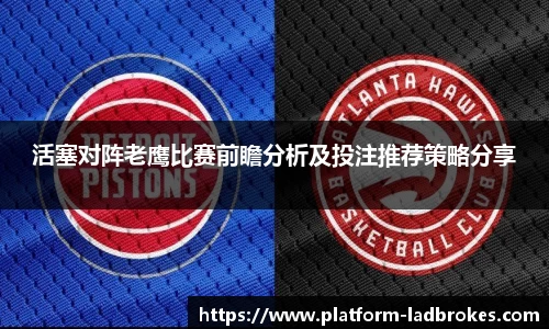 活塞对阵老鹰比赛前瞻分析及投注推荐策略分享