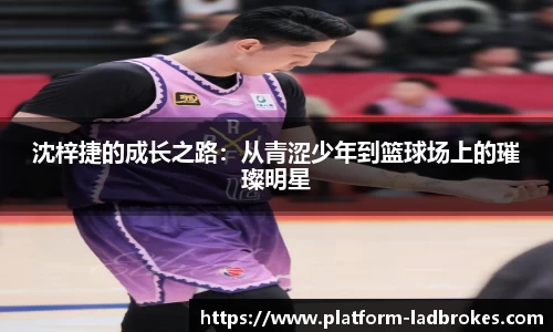 沈梓捷的成长之路：从青涩少年到篮球场上的璀璨明星