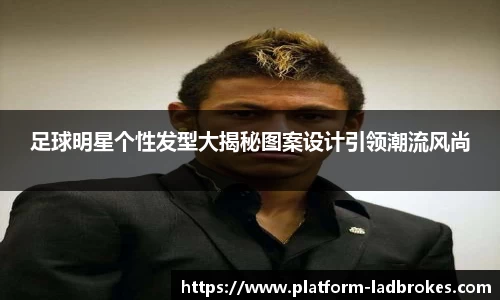 足球明星个性发型大揭秘图案设计引领潮流风尚